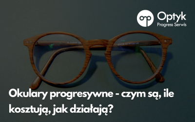 Okulary progresywne – czym są, ile kosztują, jak działają?